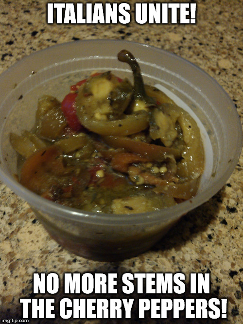  ITALIANS UNITE! NO MORE STEMS IN THE CHERRY PEPPERS! | image tagged in cherry peppers | made w/ Imgflip meme maker