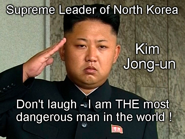 The Most Dangerous Man | Supreme Leader of North Korea; Kim Jong-un; Don't laugh - I am THE most dangerous man in the world ! | image tagged in kim jong un,north korea,danger,nuclear,war,dark humor | made w/ Imgflip meme maker