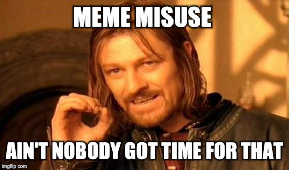 One Does Not Simply Meme | MEME MISUSE AIN'T NOBODY GOT TIME FOR THAT | image tagged in memes,one does not simply | made w/ Imgflip meme maker