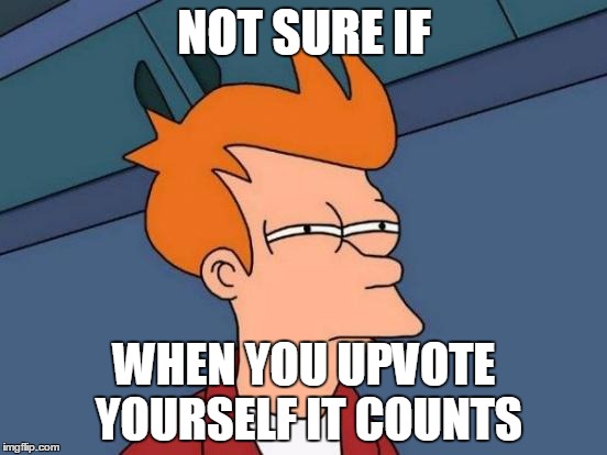 Upvoting | NOT SURE IF; WHEN YOU UPVOTE YOURSELF IT COUNTS | image tagged in memes,futurama fry,imgflip,upvotes | made w/ Imgflip meme maker