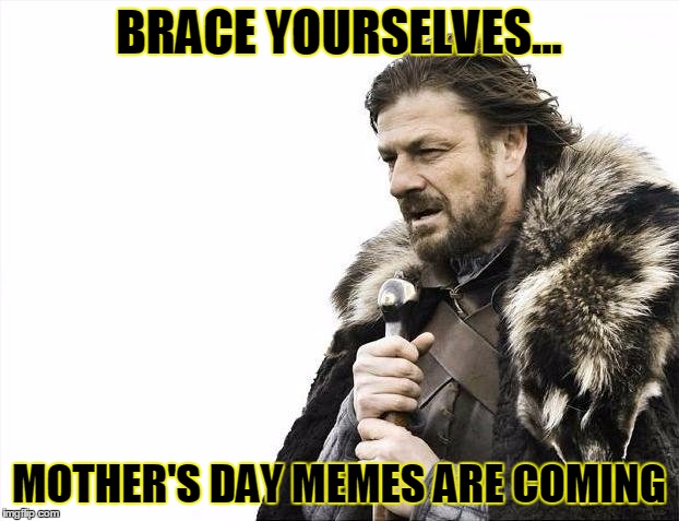 Save your Momma from the Drama...here's your reminder! | BRACE YOURSELVES... MOTHER'S DAY MEMES ARE COMING | image tagged in memes,brace yourselves x is coming,mother's day,jedarojr,funny | made w/ Imgflip meme maker