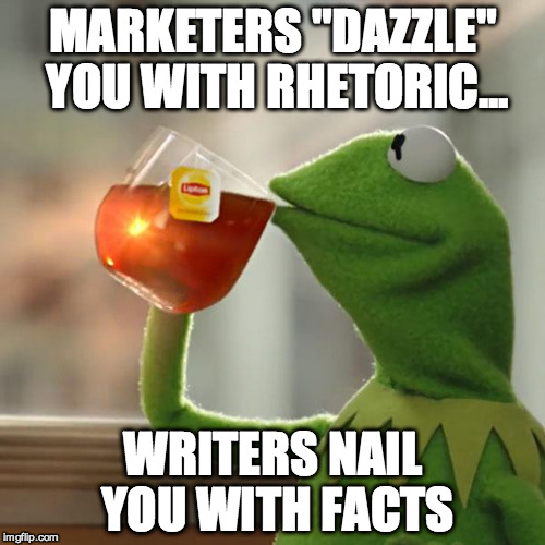 But That's None Of My Business | MARKETERS "DAZZLE" YOU WITH RHETORIC... WRITERS NAIL YOU WITH FACTS | image tagged in memes,but thats none of my business,kermit the frog | made w/ Imgflip meme maker