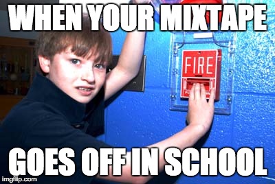 School Fire | WHEN YOUR MIXTAPE; GOES OFF IN SCHOOL | image tagged in mixtape in school | made w/ Imgflip meme maker
