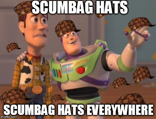 X, X Everywhere Meme | SCUMBAG HATS SCUMBAG HATS EVERYWHERE | image tagged in memes,x x everywhere,scumbag | made w/ Imgflip meme maker