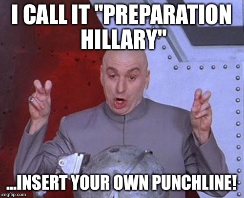 Dr Evil Laser | I CALL IT "PREPARATION HILLARY"; ...INSERT YOUR OWN PUNCHLINE! | image tagged in memes,dr evil laser | made w/ Imgflip meme maker