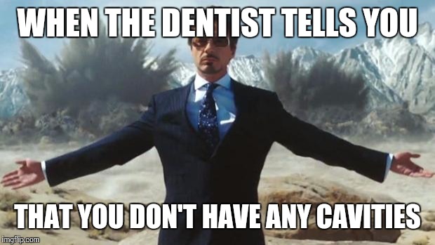 Iron Man | WHEN THE DENTIST TELLS YOU; THAT YOU DON'T HAVE ANY CAVITIES | image tagged in iron man | made w/ Imgflip meme maker