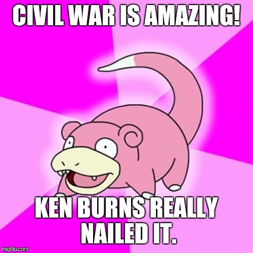 Slowpoke | CIVIL WAR IS AMAZING! KEN BURNS REALLY NAILED IT. | image tagged in memes,slowpoke,funny | made w/ Imgflip meme maker