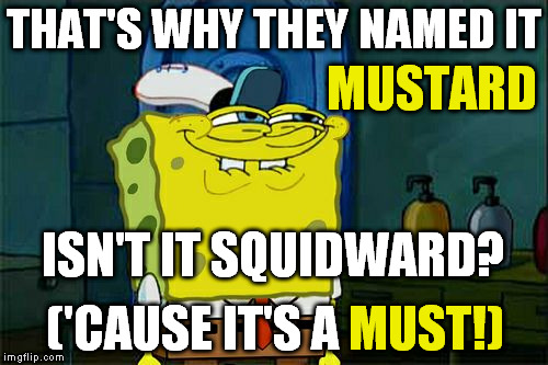 yellow all | THAT'S WHY THEY NAMED IT; MUSTARD; ISN'T IT SQUIDWARD? MUST!); ('CAUSE IT'S A | image tagged in memes,dont you squidward | made w/ Imgflip meme maker