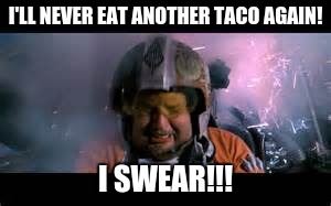Porkins | I'LL NEVER EAT ANOTHER TACO AGAIN! I SWEAR!!! | image tagged in porkins | made w/ Imgflip meme maker