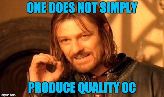 One Does Not Simply Meme | ONE DOES NOT SIMPLY; PRODUCE QUALITY OC | image tagged in memes,one does not simply,oc | made w/ Imgflip meme maker