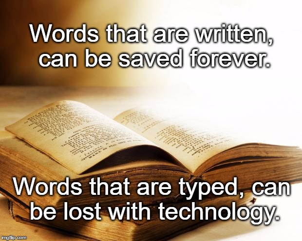 old books | Words that are written, can be saved forever. Words that are typed, can be lost with technology. | image tagged in old books | made w/ Imgflip meme maker