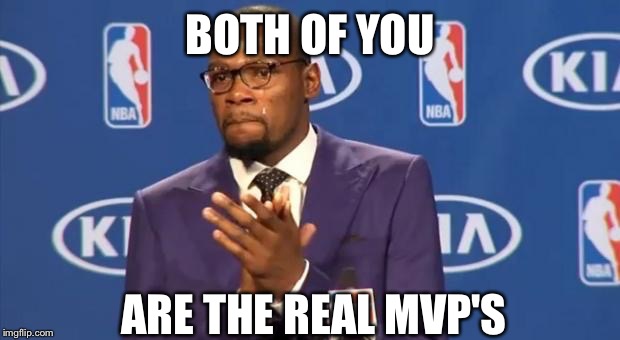 BOTH OF YOU ARE THE REAL MVP'S | made w/ Imgflip meme maker