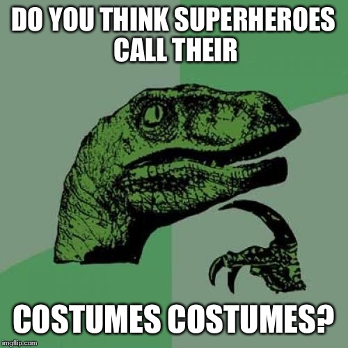 Philosoraptor Meme | DO YOU THINK SUPERHEROES CALL THEIR; COSTUMES COSTUMES? | image tagged in memes,philosoraptor | made w/ Imgflip meme maker