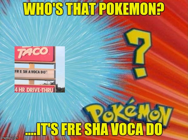 who is that pokemon | WHO'S THAT POKEMON? ....IT'S FRE SHA VOCA DO | image tagged in who is that pokemon | made w/ Imgflip meme maker