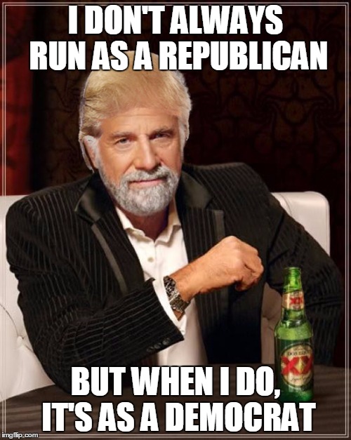 I DON'T ALWAYS RUN AS A REPUBLICAN; BUT WHEN I DO, IT'S AS A DEMOCRAT | image tagged in mostinterestingdonintheworld | made w/ Imgflip meme maker