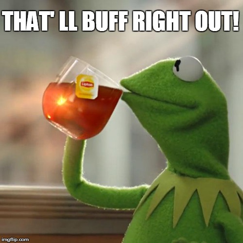 But That's None Of My Business Meme | THAT' LL BUFF RIGHT OUT! | image tagged in memes,but thats none of my business,kermit the frog | made w/ Imgflip meme maker