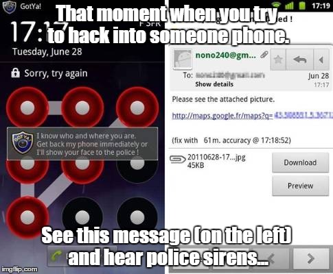 That Moment when |  That moment when you try to hack into someone phone. See this message (on the left) and hear police sirens... | image tagged in funny | made w/ Imgflip meme maker