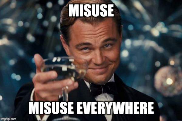 Leonardo Dicaprio Cheers Meme | MISUSE MISUSE EVERYWHERE | image tagged in memes,leonardo dicaprio cheers | made w/ Imgflip meme maker