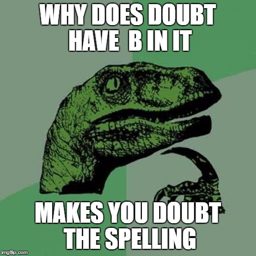 Philosoraptor | WHY DOES DOUBT HAVE  B IN IT; MAKES YOU DOUBT THE SPELLING | image tagged in memes,philosoraptor | made w/ Imgflip meme maker