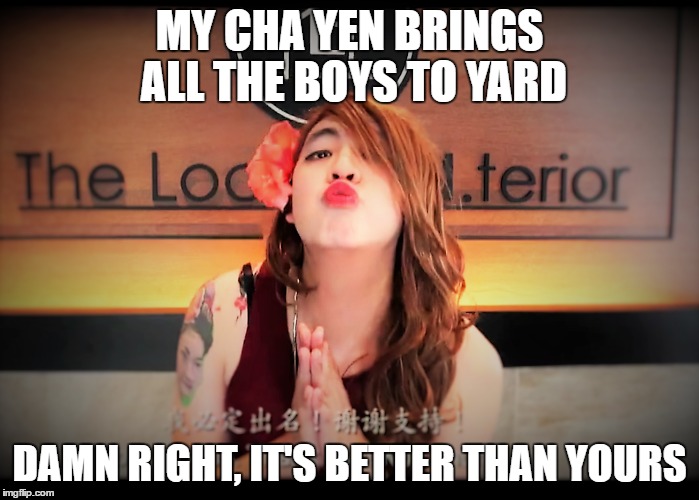 Sunny Thai | MY CHA YEN BRINGS ALL THE BOYS TO YARD; DAMN RIGHT, IT'S BETTER THAN YOURS | image tagged in sunny,thai,chayen,tranny,sexy,hot | made w/ Imgflip meme maker