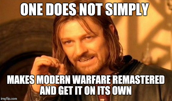 One Does Not Simply | ONE DOES NOT SIMPLY; MAKES MODERN WARFARE REMASTERED AND GET IT ON ITS OWN | image tagged in memes,one does not simply | made w/ Imgflip meme maker