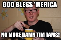 Tim tams suck | GOD BLESS 'MERICA; NO MORE DAMN TIM TAMS! | image tagged in sucks,cookies,aussie,make america great again,thanks obama,funny memes | made w/ Imgflip meme maker