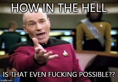 All my memes are featured? | HOW IN THE HELL IS THAT EVEN F**KING POSSIBLE?? | image tagged in memes,picard wtf | made w/ Imgflip meme maker