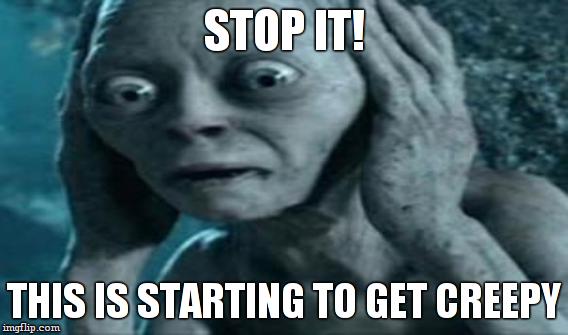 STOP IT! THIS IS STARTING TO GET CREEPY | made w/ Imgflip meme maker