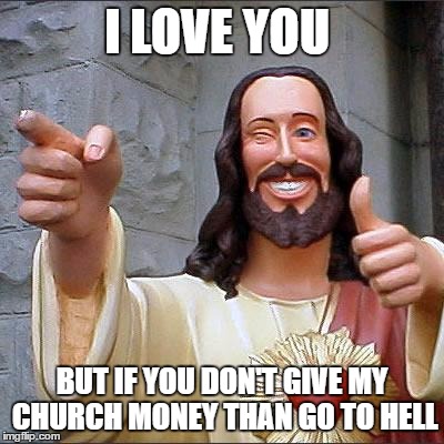 monopoly christ | I LOVE YOU; BUT IF YOU DON'T GIVE MY CHURCH MONEY THAN GO TO HELL | image tagged in memes,buddy christ | made w/ Imgflip meme maker