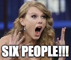 surprised swift | SIX PEOPLE!!! | image tagged in surprised swift | made w/ Imgflip meme maker