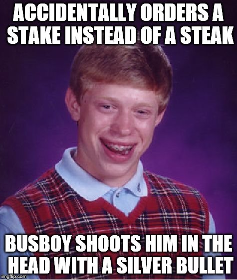 hold the garlic | ACCIDENTALLY ORDERS A STAKE INSTEAD OF A STEAK; BUSBOY SHOOTS HIM IN THE HEAD WITH A SILVER BULLET | image tagged in memes,bad luck brian,vampires,werewolf,restaurant | made w/ Imgflip meme maker