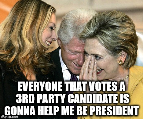 EVERYONE THAT VOTES A 3RD PARTY CANDIDATE IS GONNA HELP ME BE PRESIDENT | image tagged in hillary clinton | made w/ Imgflip meme maker