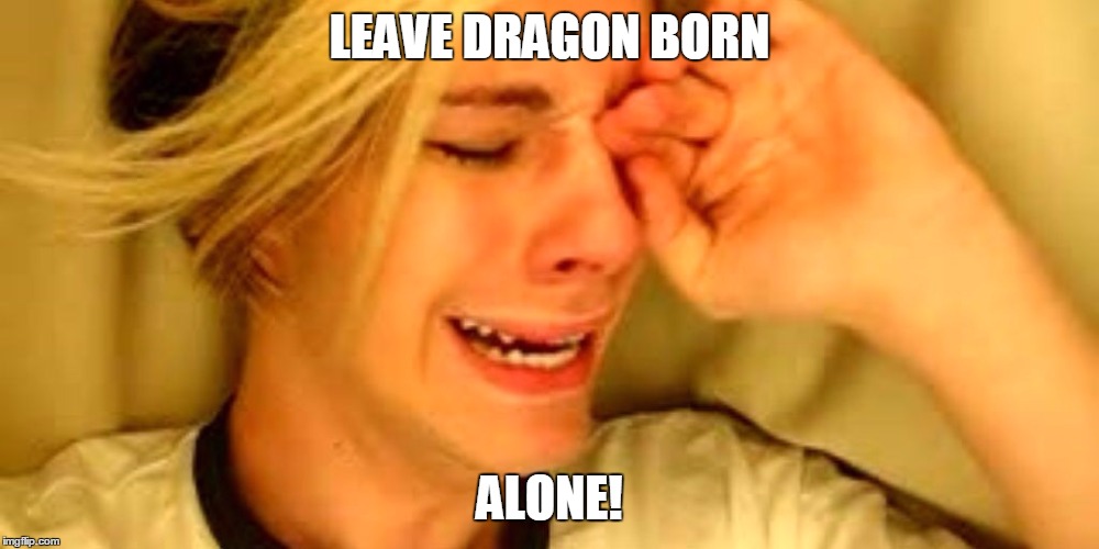 Leave Brittany alone guy | LEAVE DRAGON BORN; ALONE! | image tagged in leave brittany alone guy | made w/ Imgflip meme maker