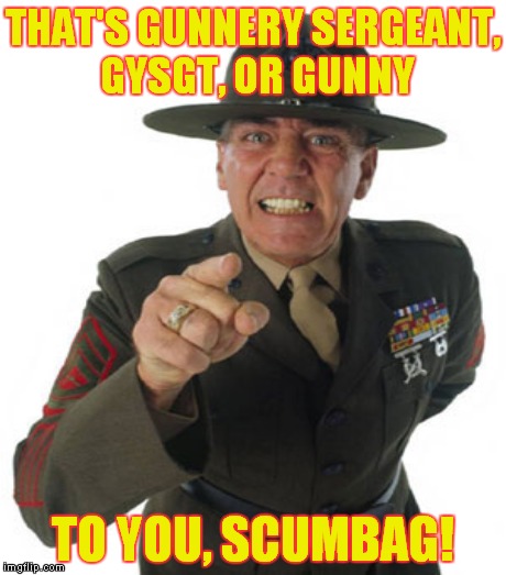 THAT'S GUNNERY SERGEANT, GYSGT, OR GUNNY TO YOU, SCUMBAG! | made w/ Imgflip meme maker