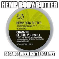 Hemp=weedweed=jailThis was at the body shop | HEMP BODY BUTTER; BECAUSE WEED ISN'T LEGAL YET | image tagged in hemp,body shop,weed | made w/ Imgflip meme maker
