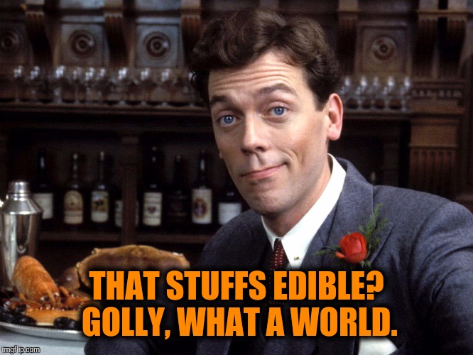 THAT STUFFS EDIBLE? GOLLY, WHAT A WORLD. | made w/ Imgflip meme maker