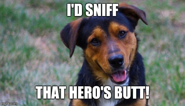 I'D SNIFF THAT HERO'S BUTT! | made w/ Imgflip meme maker