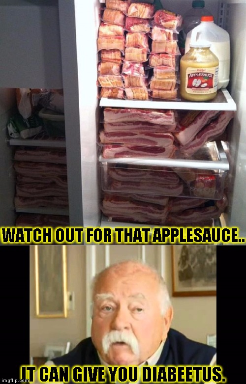 Diabeetus Fridge | WATCH OUT FOR THAT APPLESAUCE.. IT CAN GIVE YOU DIABEETUS. | image tagged in funny,i love bacon,memes,diabeetus,wilford brimley,bacon meme | made w/ Imgflip meme maker