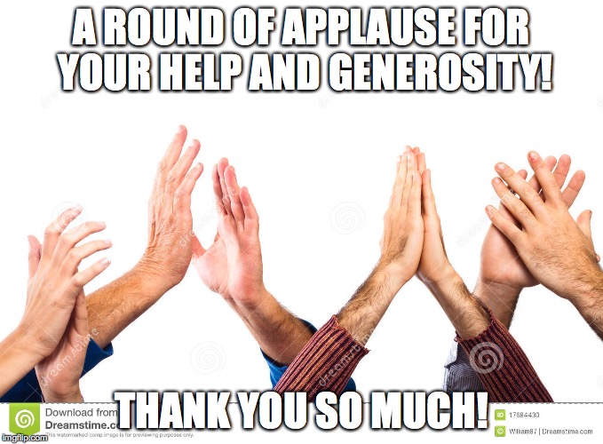 Thanks applause | A ROUND OF APPLAUSE FOR YOUR HELP AND GENEROSITY! THANK YOU SO MUCH! | image tagged in thanks | made w/ Imgflip meme maker