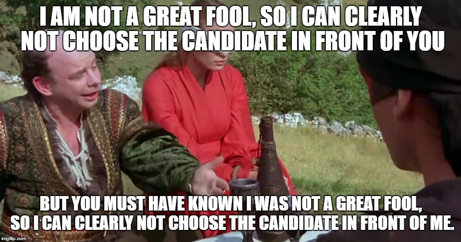 Vinzinni Chooses a Candidate | I AM NOT A GREAT FOOL, SO I CAN CLEARLY NOT CHOOSE THE CANDIDATE IN FRONT OF YOU; BUT YOU MUST HAVE KNOWN I WAS NOT A GREAT FOOL, SO I CAN CLEARLY NOT CHOOSE THE CANDIDATE IN FRONT OF ME. | image tagged in vinzinni chooses a candidate | made w/ Imgflip meme maker