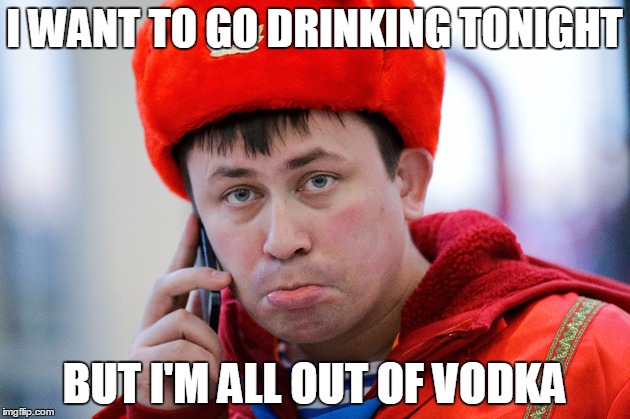 I WANT TO GO DRINKING TONIGHT; BUT I'M ALL OUT OF VODKA | image tagged in 2nd world problems,memes | made w/ Imgflip meme maker