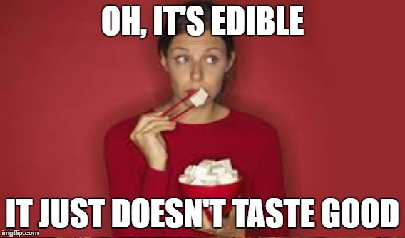 OH, IT'S EDIBLE IT JUST DOESN'T TASTE GOOD | made w/ Imgflip meme maker