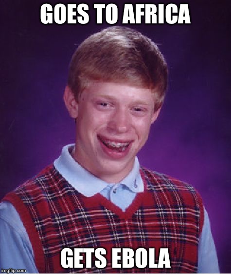 Bad Luck Brian | GOES TO AFRICA; GETS EBOLA | image tagged in memes,bad luck brian | made w/ Imgflip meme maker