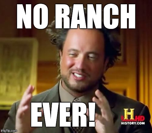 Ancient Aliens Meme | NO RANCH EVER! | image tagged in memes,ancient aliens | made w/ Imgflip meme maker