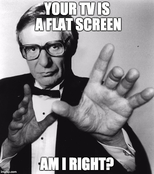 Obvious Kreskin | YOUR TV IS A FLAT SCREEN; AM I RIGHT? | image tagged in psychic,obvious,sarcasm | made w/ Imgflip meme maker