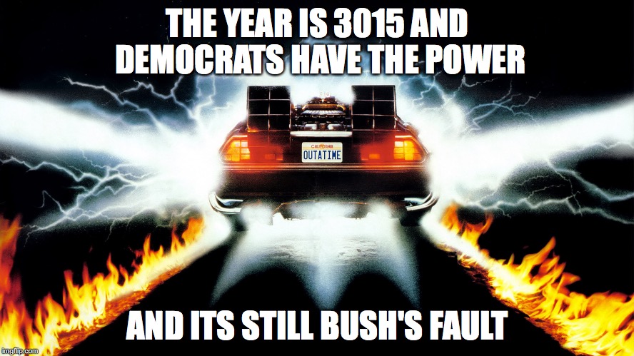 Back to the Future | THE YEAR IS 3015 AND DEMOCRATS HAVE THE POWER; AND ITS STILL BUSH'S FAULT | image tagged in back to the future | made w/ Imgflip meme maker