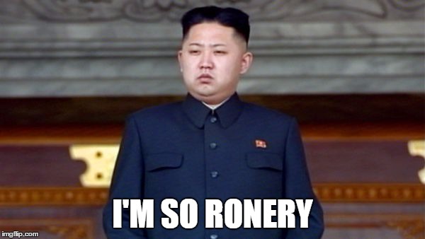 I'M SO RONERY | image tagged in kim jong un | made w/ Imgflip meme maker