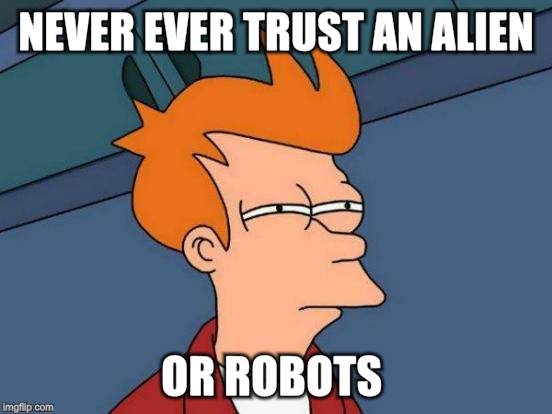 Futurama Fry Meme | NEVER EVER TRUST AN ALIEN OR ROBOTS | image tagged in memes,futurama fry | made w/ Imgflip meme maker