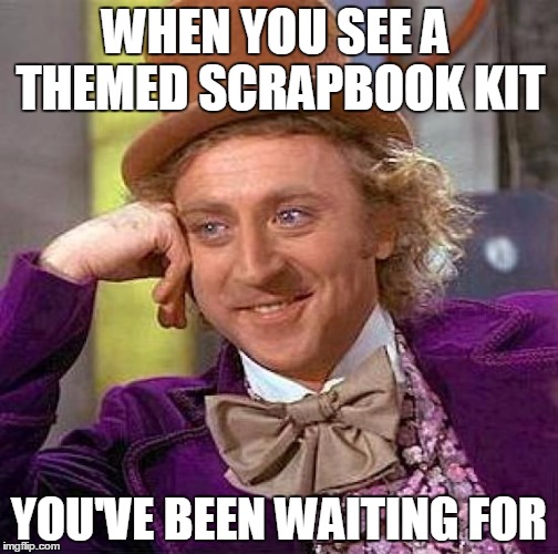 Creepy Condescending Wonka Meme | WHEN YOU SEE A THEMED SCRAPBOOK KIT; YOU'VE BEEN WAITING FOR | image tagged in memes,creepy condescending wonka | made w/ Imgflip meme maker