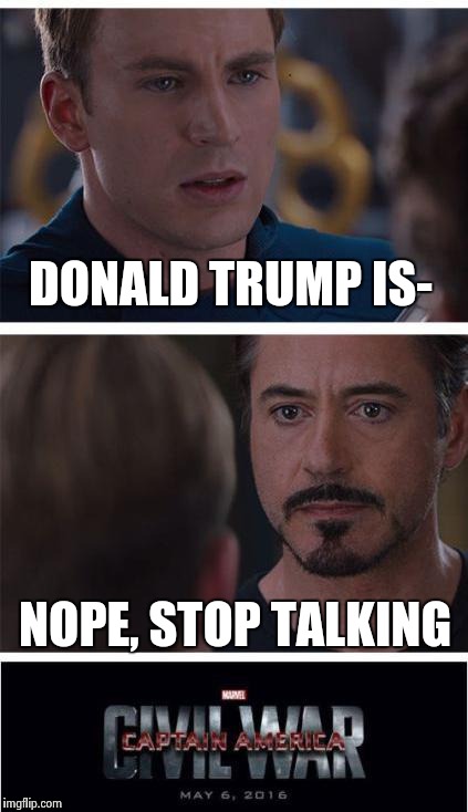 Marvel Civil War 1 Meme |  DONALD TRUMP IS-; NOPE, STOP TALKING | image tagged in memes,marvel civil war 1 | made w/ Imgflip meme maker